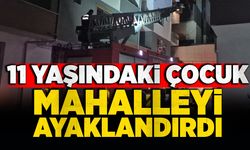 11 yaşındaki çocuk mahalleyi ayaklandırdı