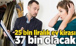 25 bin liralık ev kirası 37 bin olacak