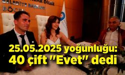 25.05.2025 yoğunluğu: 40 çift "Evet" dedi