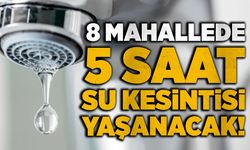 8 mahallede 5 saat su kesintisi yaşanacak!