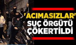 'Acımasızlar' suç örgütü çökertildi