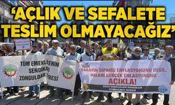 ‘Açlık ve sefalete teslim olmayacağız’
