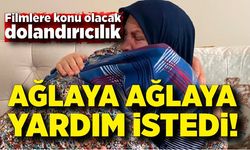 Filmlere konu olacak dolandırıcılık: Ağlaya ağlaya yardım istedi