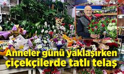 Anneler günü yaklaşırken çiçekçilerde tatlı telaş