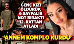 Kız arkadaşını öldürüp 6 sayfalık not bıraktı; Annem bana komplo kurdu. Delirmek üzereyim annemi de öldürebilirim