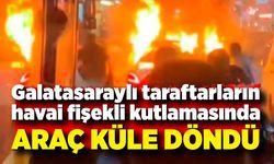 Galatasaraylı taraftarların havai fişekli kutlamasında araç küle döndü