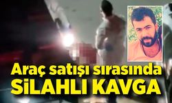 Araç satışı sırasında silahlı kavga: 1 ölü