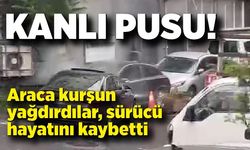 Kanlı pusu: Araca kurşun yağdırdılar, sürücü hayatını kaybetti