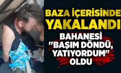 Baza içerisinde yakalandı: Bahanesi "Başım döndü, yatıyordum" oldu