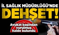 İl Sağlık Müdürlüğü'nde dehşet: Avukat başından vurulmuş halde bulundu