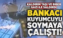 Bankacı, kaldırım taşı ve biber gazı ile kuyumcu soymaya kalkıştı