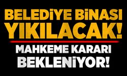 Belediye binası yıkılacak! Mahkeme kararı bekleniyor...