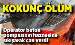 Beton pompasının haznesine sıkışan operatör hayatını kaybetti