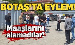 BOTAŞ'ta işçilerden eylem: Maaşlarını alamadılar!