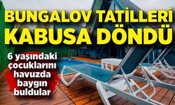 Bungalov tatilleri kabusa döndü: 6 yaşındaki çocuklarını havuzda baygın buldular