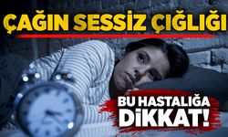 Çağın sessiz çığlığı: Bu hastalığa dikkat!