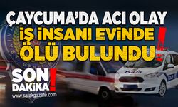 Çaycuma’da acı olay: İş insanı evinde ölü bulundu