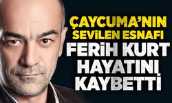 Çaycuma’nın sevilen esnafı Ferih Kurt hayatını kaybetti