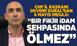 CHP İl Başkanı Devrim Dural’dan 6 Mayıs mesajı: “Bir fikir idam sehpasında ölmez”