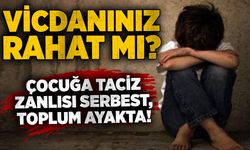Vicdanınız rahat mı? Çocuğa taciz zanlısı serbest, toplum ayakta!