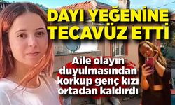 Dayısı yeğenine tecavüz etti! Aile olayın duyulmasından korkup genç kızı ortadan kaldırdı