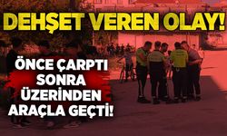 Dehşet veren olay: Önce çarptı sonra üzerinden araçla geçti!