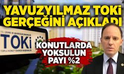 Yavuzyılmaz TOKİ gerçeğini açıkladı: Konutlarda yoksulun payı %2
