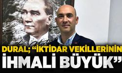 Dural; “İktidar vekillerinin ihmali büyük”