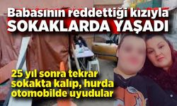 Babasının reddettiği kızıyla sokaklarda yaşadı, tek isteği DNA testi