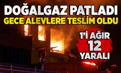 Doğalgaz patladı, gece alevlere teslim oldu: 1’i ağır 12 yaralı