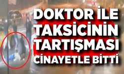 Doktor ile taksicinin tartışması cinayetle bitti