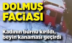 Dolmuş yolcu inmeden harekete geçince olanlar oldu; Kadının burnu kırıldı, beyin kanaması geçirdi