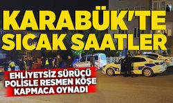 Karabük'te sıcak saatler: Ehliyetsiz sürücü resmen polisle köşe kapmaca oynadı