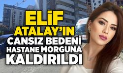 Elif Atalay’ın cansız bedeni hastane morguna kaldırıldı: Soruşturma sürüyor