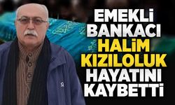 Emekli bankacı Halim Kızıloluk hayatını kaybetti