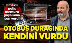 Emekli polis memuru otobüs durağında kendini vurdu