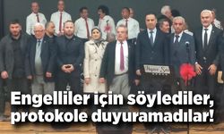 Engelliler için söylediler, protokole duyuramadılar!