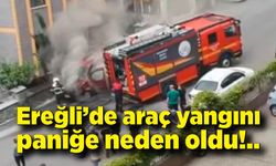 Ereğli’de araç yangını paniğe neden oldu