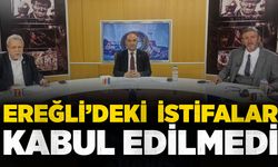 Ereğli’deki istifalar kabul edilmedi