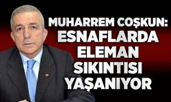 Muharrem Coşkun: Esnaflarda eleman sıkıntısı yaşanıyor