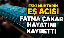 Eski muhtarın eş acısı: Fatma Çakar, yaşamını yitirdi