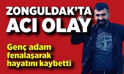 Zonguldak'ta acı olay' Genç adam fenalaşarak hayatını kaybetti