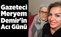 Gazeteci Meryem Demir'in Acı Günü: Annesi Ayşe Demir Hayatını Kaybetti