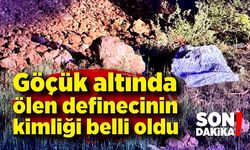 Göçük altında kalarak hayatını kaybeden definecinin kimliği belli oldu