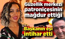 Güzellik merkezi patroniçesinin mağdur ettiği başkanın eşi intihar etti
