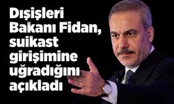 Dışişleri Bakanı Fidan, suikast girişimine uğradığını açıkladı