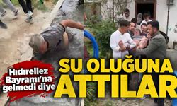 Hıdırellez Bayramı'na gelmeyen vatandaş ‘su oluğuna' atıldı