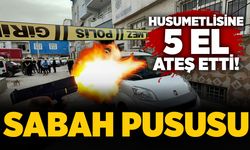 Sabah pususu: Husumetlisine 5 el ateş etti!