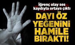 İğrenç olay ses kaydıyla ortaya çıktı: Dayı öz yeğenini hamile bıraktı!