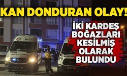 Kan donduran olay: İki kardeş boğazları kesilmiş olarak bulundu